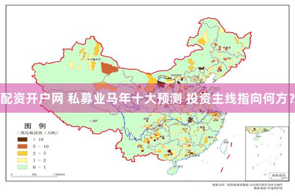 配资开户网 私募业马年十大预测 投资主线指向何方？