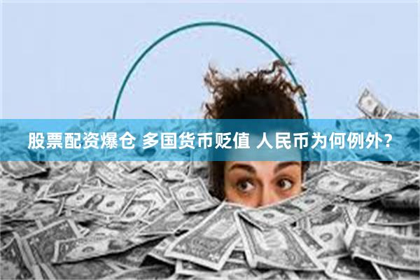 股票配资爆仓 多国货币贬值 人民币为何例外？