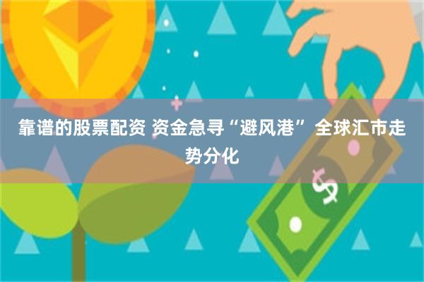 靠谱的股票配资 资金急寻“避风港” 全球汇市走势分化