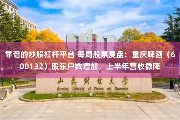 靠谱的炒股杠杆平台 每周股票复盘：重庆啤酒（600132）股东户数增加，上半年营收微降