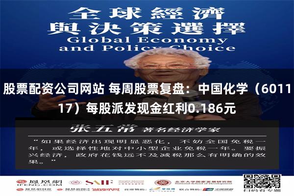 股票配资公司网站 每周股票复盘：中国化学（601117）每股派发现金红利0.186元