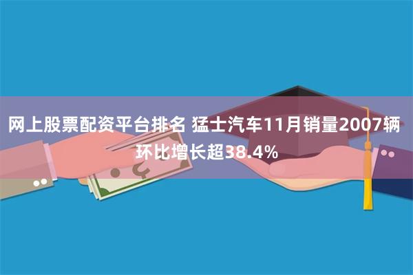 网上股票配资平台排名 猛士汽车11月销量2007辆 环比增长超38.4%